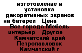 изготовление и установка декоративных экранов на батареи › Цена ­ 3 200 - Все города Мебель, интерьер » Другое   . Камчатский край,Петропавловск-Камчатский г.